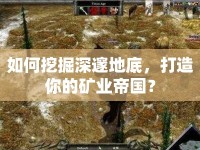 如何挖掘深邃地底，打造你的礦業(yè)帝國？