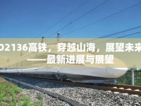 D2136高鐵，穿越山海，展望未來——最新進(jìn)展與展望
