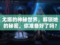 尤娜的神秘世界，解鎖她的秘密，你準(zhǔn)備好了嗎？