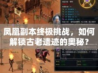 鳳凰副本終極挑戰(zhàn)，如何解鎖古老遺跡的奧秘？