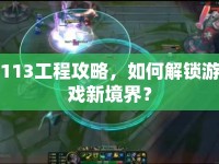 113工程攻略，如何解鎖游戲新境界？