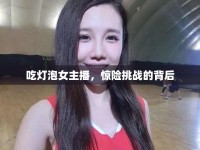 吃燈泡女主播，驚險挑戰(zhàn)的背后