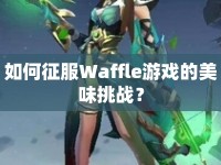 如何征服Waffle游戲的美味挑戰(zhàn)？