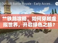 艸鐵路攻略，如何穿越虛擬世界，開啟綠色之旅？