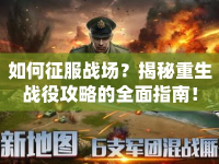 如何征服戰(zhàn)場(chǎng)？揭秘重生戰(zhàn)役攻略的全面指南！