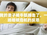 我的妻子被牛郎睡走了，一場婚姻危機的反思