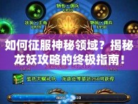 如何征服神秘領(lǐng)域？揭秘龍妖攻略的終極指南！