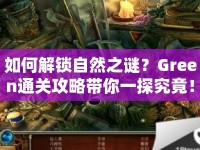 如何解鎖自然之謎？Green通關(guān)攻略帶你一探究竟！