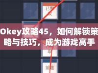 Okey攻略45，如何解鎖策略與技巧，成為游戲高手？