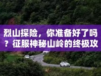 烈山探險，你準備好了嗎？征服神秘山嶺的終極攻略來啦！
