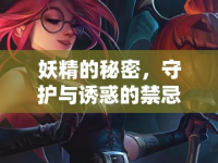 妖精的秘密，守護(hù)與誘惑的禁忌之謎