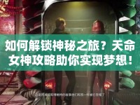 如何解鎖神秘之旅？天命女神攻略助你實現(xiàn)夢想！