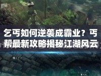 乞丐如何逆襲成霸業(yè)？丐幫最新攻略揭秘江湖風(fēng)云！