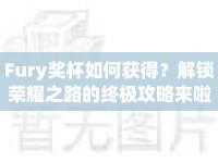 Fury獎(jiǎng)杯如何獲得？解鎖榮耀之路的終極攻略來(lái)啦！