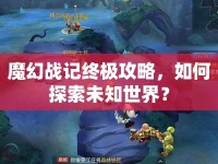 魔幻戰(zhàn)記終極攻略，如何探索未知世界？