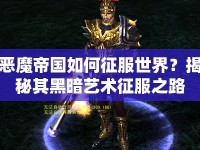 惡魔帝國如何征服世界？揭秘其黑暗藝術(shù)征服之路