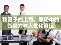 我妻子的上司，職場(chǎng)中的領(lǐng)導(dǎo)力與人性化管理