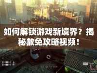 如何解鎖游戲新境界？揭秘赦免攻略視頻！