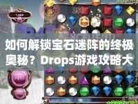 如何解鎖寶石迷陣的終極奧秘？Drops游戲攻略大揭秘！