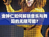 金鐘仁如何解鎖音樂與舞蹈的無限可能？