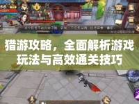 獵游攻略，全面解析游戲玩法與高效通關(guān)技巧
