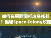 如何在星際間打造烏托邦？揭秘Space Colony攻略！