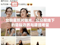 女明星照片曝光，公眾視線下的隱私邊界與道德考量