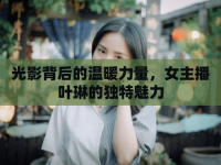光影背后的溫暖力量，女主播葉琳的獨特魅力