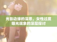 光影邊緣的深思，女性過度曝光現(xiàn)象的深層探討