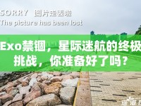 Exo禁錮，星際迷航的終極挑戰(zhàn)，你準(zhǔn)備好了嗎？