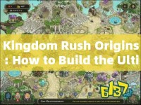 Kingdom Rush Origins: How to Build the Ultimate Defense to Protect Your Kingdom?