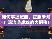 如何掌握激流，征服未知？湍流游戲攻略大揭秘！