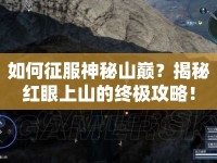 如何征服神秘山巔？揭秘紅眼上山的終極攻略！
