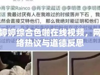 婷婷綜合色啪在線視頻，網(wǎng)絡(luò)熱議與道德反思