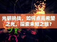 光明挑戰(zhàn)，如何點(diǎn)亮希望之光，探索未知之旅？