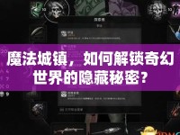 魔法城鎮(zhèn)，如何解鎖奇幻世界的隱藏秘密？