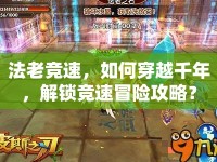 法老競(jìng)速，如何穿越千年，解鎖競(jìng)速冒險(xiǎn)攻略？