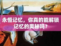 永恒記憶，你真的能解鎖記憶的奧秘嗎？