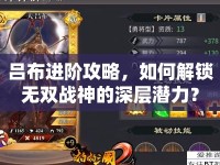 呂布進(jìn)階攻略，如何解鎖無(wú)雙戰(zhàn)神的深層潛力？