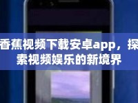 香蕉視頻下載安卓app，探索視頻娛樂的新境界