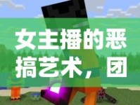 女主播的惡搞藝術(shù)，團隊中的歡樂與挑戰(zhàn)