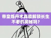 帝皇煉丹術(shù)真能解鎖長(zhǎng)生不老的奧秘嗎？