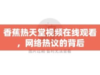 香蕉熱天堂視頻在線觀看，網(wǎng)絡(luò)熱議的背后