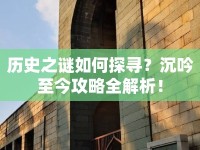 歷史之謎如何探尋？沉吟至今攻略全解析！