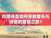 吟游詩圣如何穿越音樂與詩歌的冒險(xiǎn)之旅？