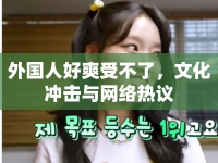 外國人好爽受不了，文化沖擊與網(wǎng)絡(luò)熱議