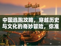 中國逃跑攻略，穿越歷史與文化的奇妙冒險(xiǎn)，你準(zhǔn)備好了嗎？