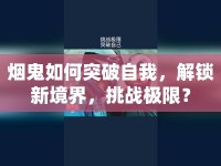 煙鬼如何突破自我，解鎖新境界，挑戰(zhàn)極限？