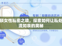 解鎖女性私密之境，探索如何讓私處水流如泉的奧秘