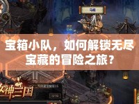 寶箱小隊(duì)，如何解鎖無(wú)盡寶藏的冒險(xiǎn)之旅？